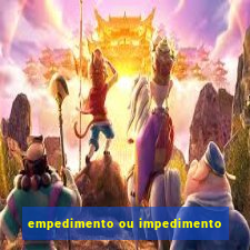 empedimento ou impedimento